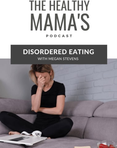 losing control with disordered eating interview from the healthy mamas podcast